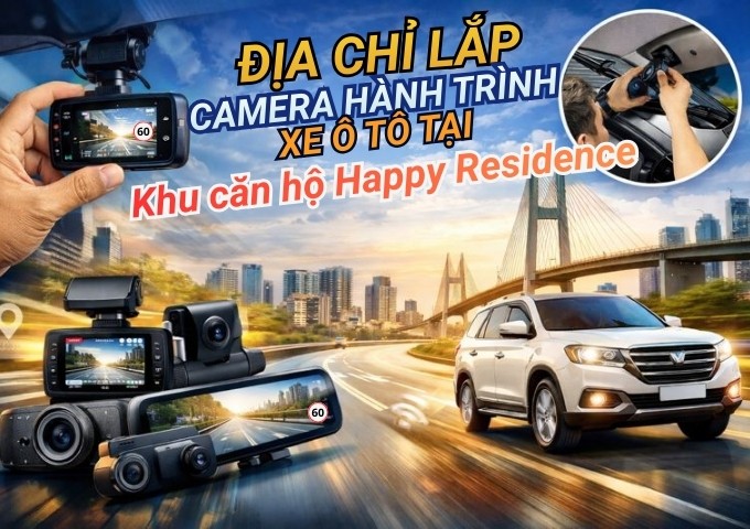 Top 7+ địa chỉ lắp camera hành trình xe ô tô tại Khu căn hộ Happy Residence TpHCM
