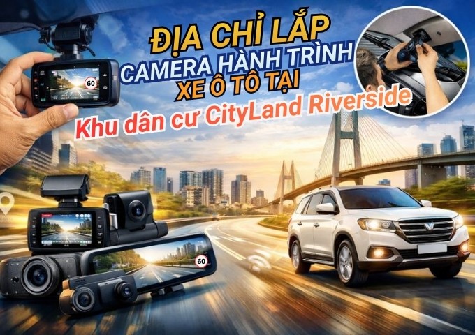 Top 7+ địa chỉ lắp camera hành trình xe ô tô tại Khu dân cư CityLand Riverside TpHCM