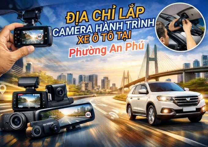 Top 7+ địa chỉ lắp camera hành trình xe ô tô tại Phường An Phú TpHCM